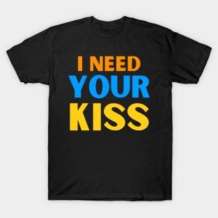 I need your kiss T-Shirt